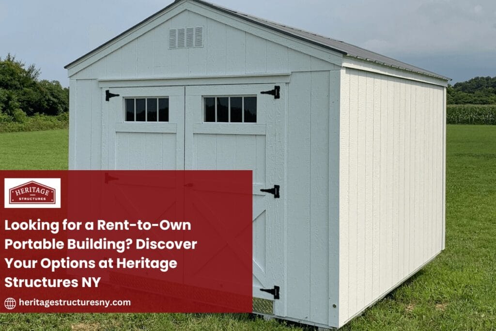 Looking for a Rent-to-Own Portable Building? Discover Your Options at Heritage Structures NY
