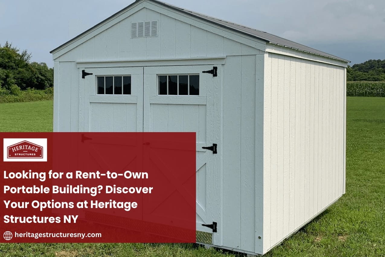 Looking for a Rent-to-Own Portable Building? Discover Your Options at Heritage Structures NY