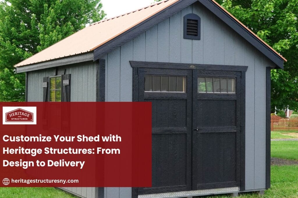 Customize Your Shed with Heritage Structures: From Design to Delivery